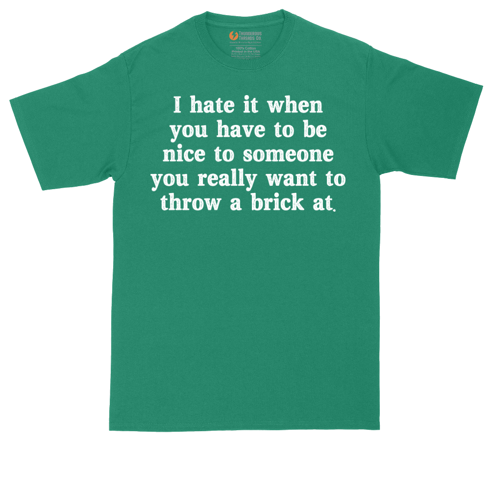 I Hate It When You Have to Be Nice to Someone | Mens Tall T-Shirt