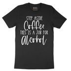 Step Aside Coffee this is a Job for Alcohol - Mens T-Shirt - Sizes S - 6XL
