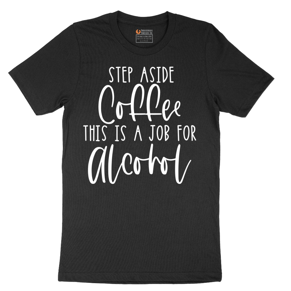 Step Aside Coffee this is a Job for Alcohol - Mens T-Shirt - Sizes S - 6XL