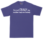 I'm Not Crazy My Mother Had Me Tested | Mens Tall T-Shirt