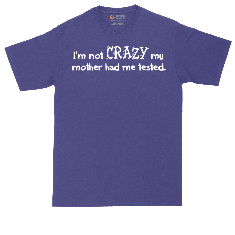 I'm Not Crazy My Mother Had Me Tested | Mens Tall T-Shirt