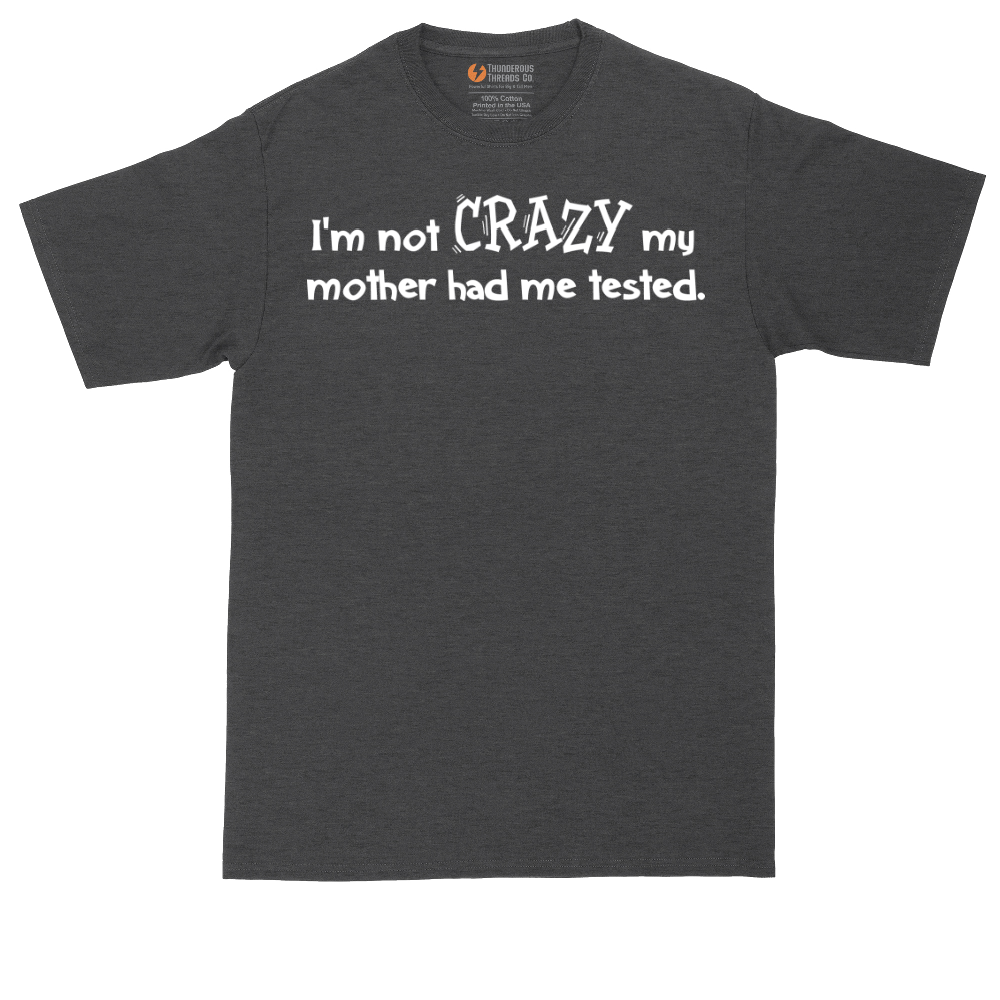 I'm Not Crazy My Mother Had Me Tested | Mens Tall T-Shirt
