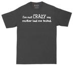 I'm Not Crazy My Mother Had Me Tested | Mens Tall T-Shirt