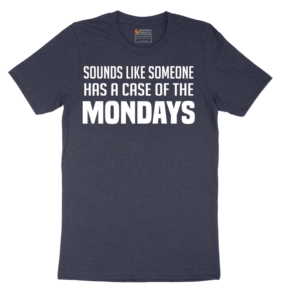 Sounds Like Somebody has a Case of the Mondays - Mens T-Shirt - Sizes S - 6XL