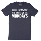 Sounds Like Somebody has a Case of the Mondays - Mens T-Shirt - Sizes S - 6XL