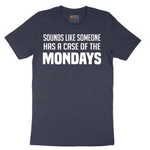 Sounds Like Somebody has a Case of the Mondays - Mens T-Shirt - Sizes S - 6XL