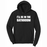 I'll Be in the Bathroom - Mens Hooded Sweatshirt - Sizes S - 4XL