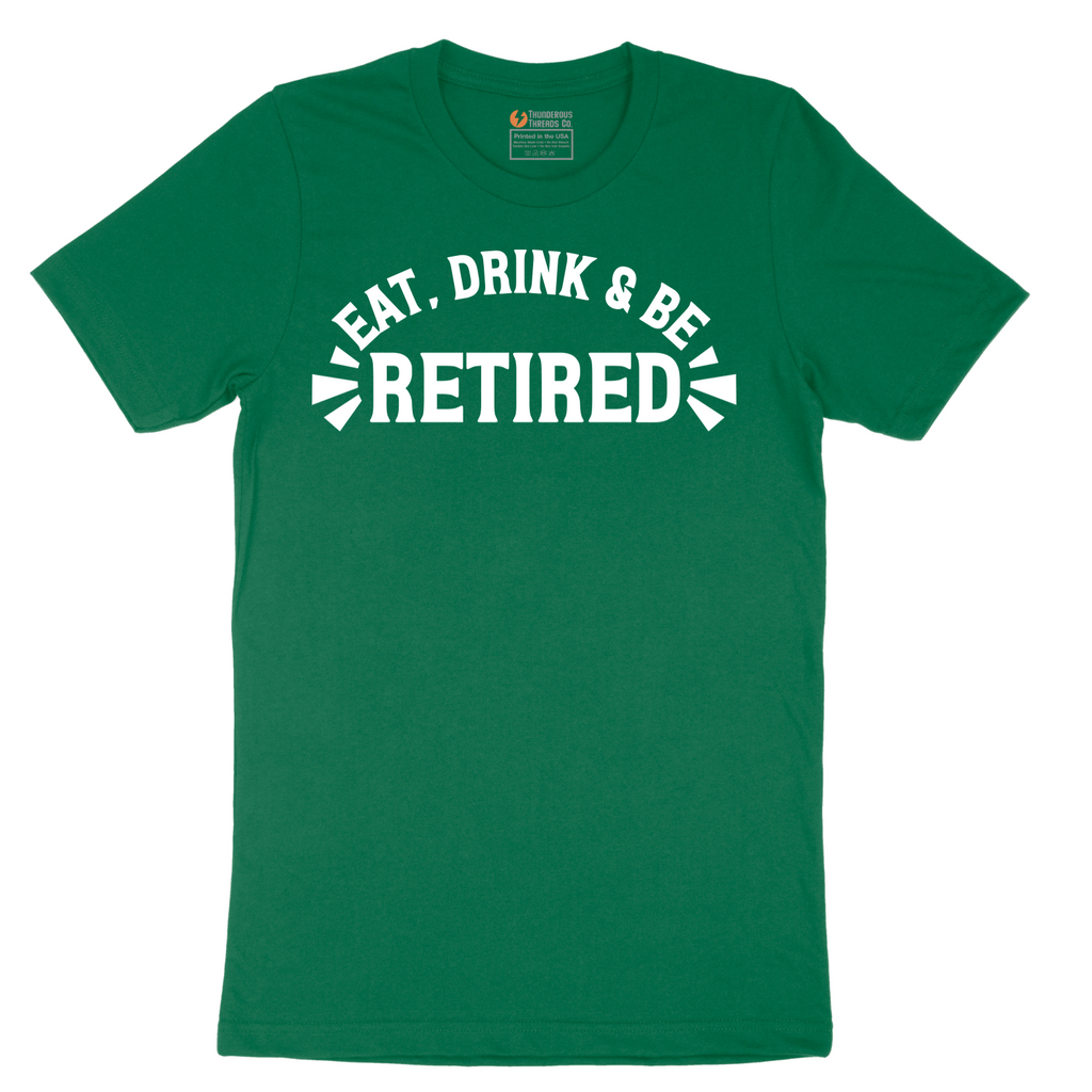 Eat Drink and Be Retired - Mens T-Shirt - Sizes S - 6XL