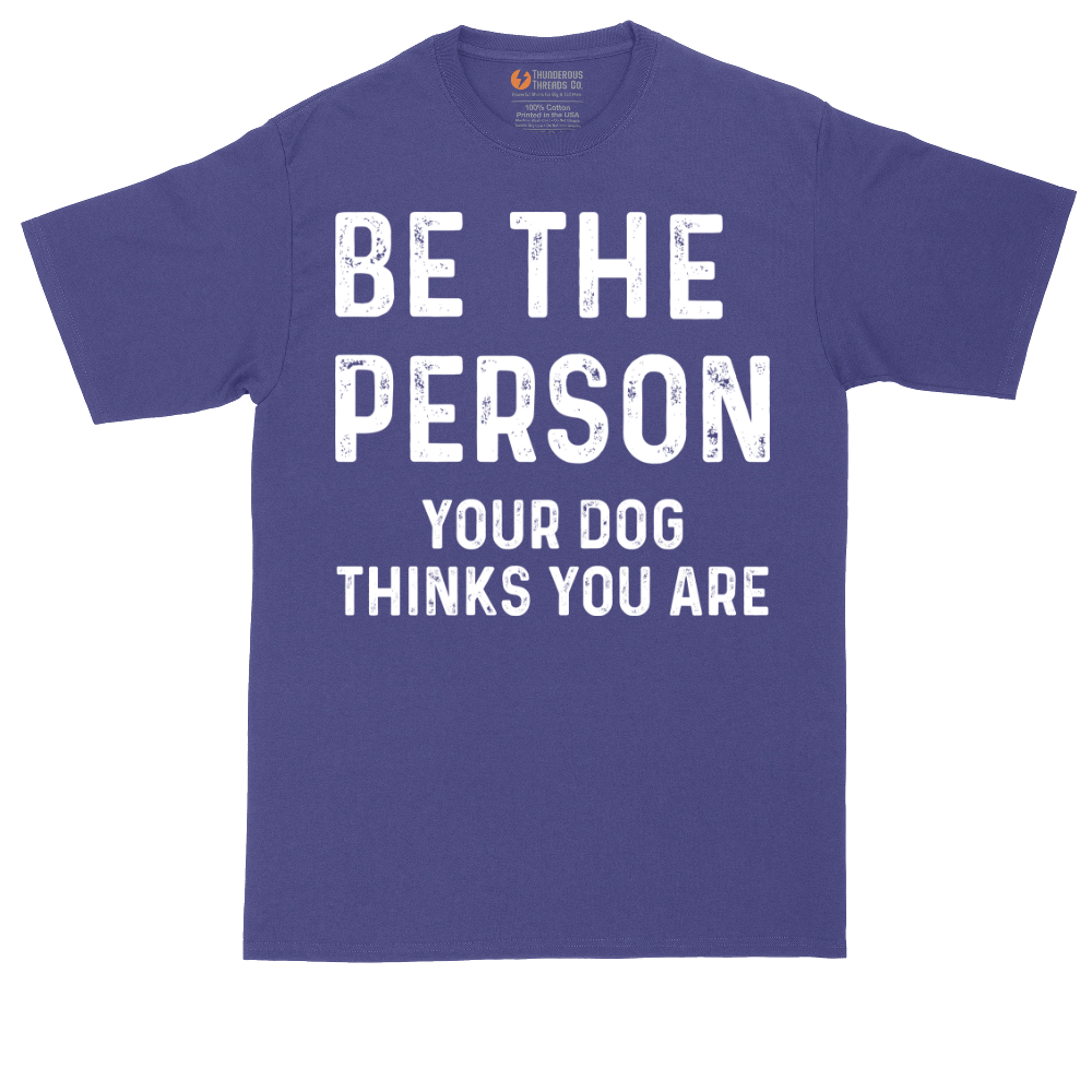 Be the Person Your Dog Thinks You Are | Mens Tall T-Shirt