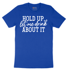 Hold Up Let Me Drink about It - Mens T-Shirt - Sizes S - 6XL