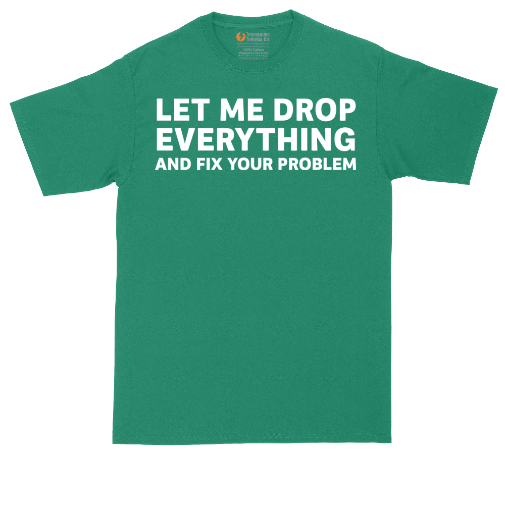 Let Me Drop Everything and Fix Your Problem | Mens Tall T-Shirt