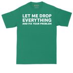 Let Me Drop Everything and Fix Your Problem | Mens Tall T-Shirt
