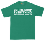 Let Me Drop Everything and Fix Your Problem | Mens Tall T-Shirt