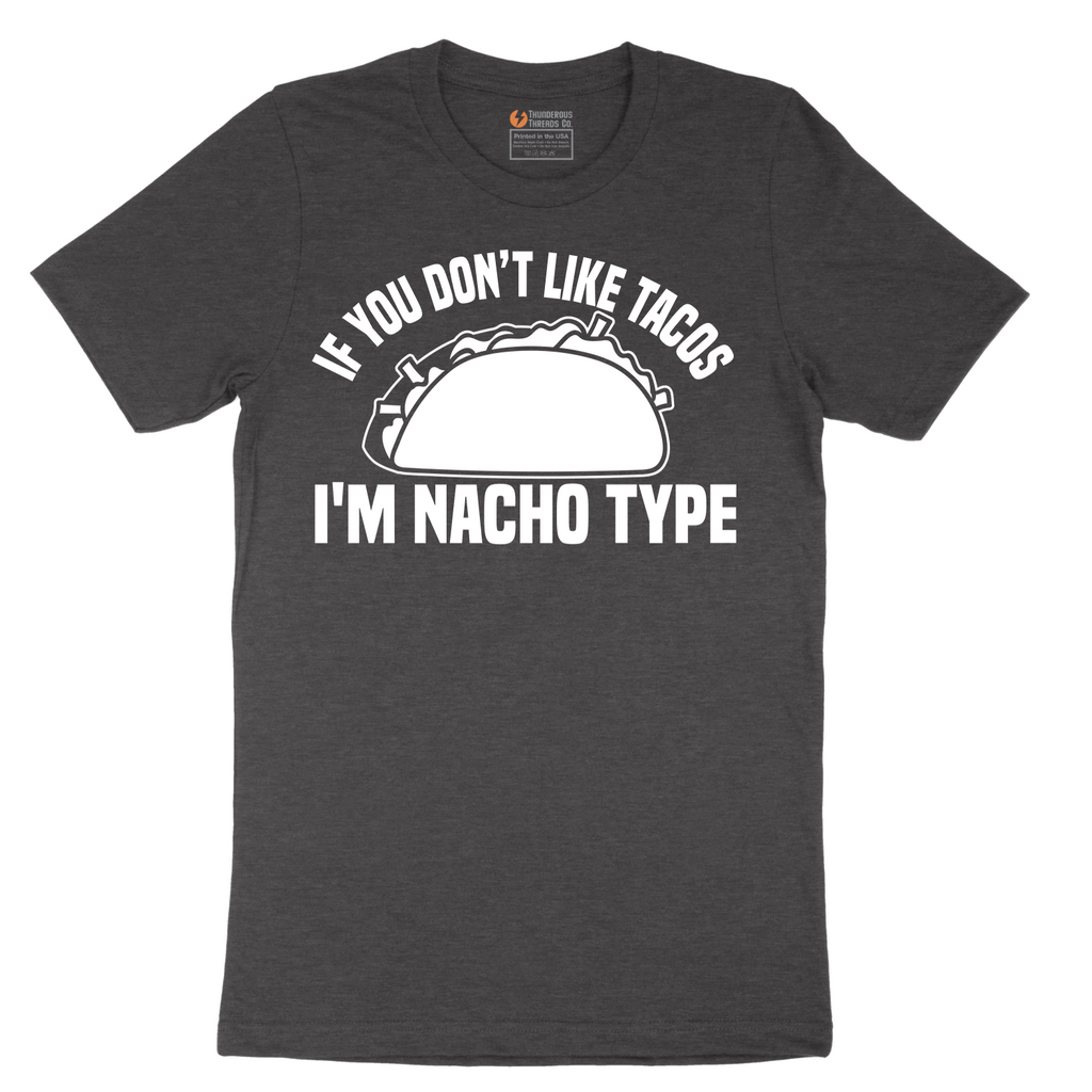 If You Don't Like Tacos I'm Nacho Type - Mens T-Shirt - Sizes S - 6XL