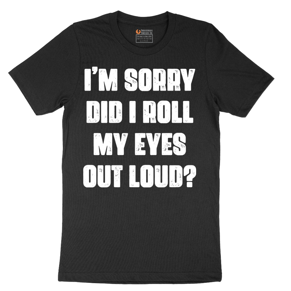 I'm Sorry Did I Roll My Eyes Out Loud Version 2 - Mens T-Shirt - Sizes S - 6XL