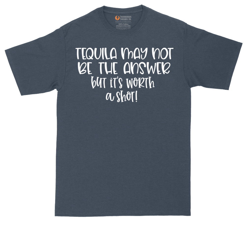 Tequila May Not be the Answer but Its Worth a Shot | Mens Tall T-Shirt