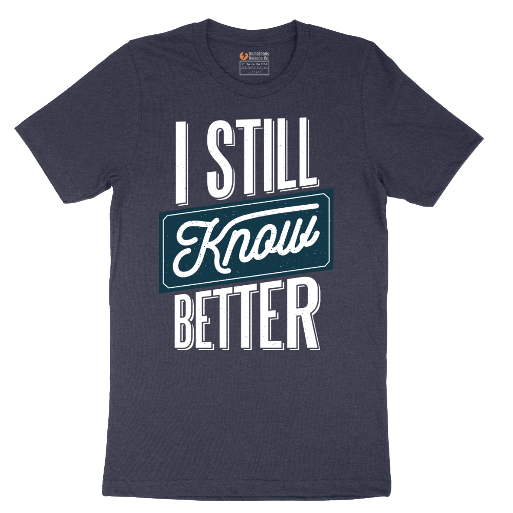I Still Know Better - Mens T-Shirt - Sizes S - 6XL