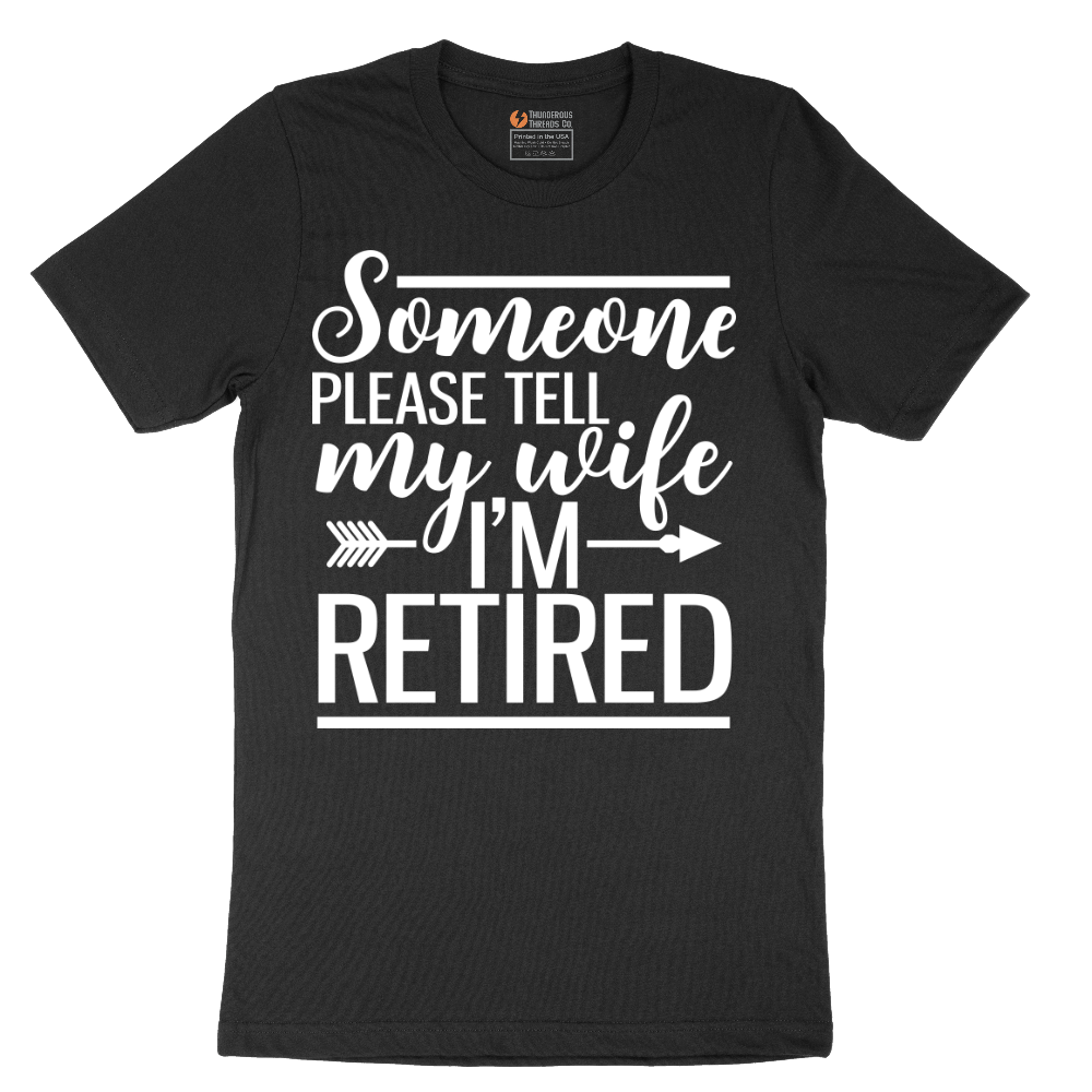 Someone Please Tell My Wife I'm Retired - Mens T-Shirt - Sizes S - 6XL