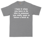 I Hate It When You Have to Be Nice to Someone | Mens Tall T-Shirt