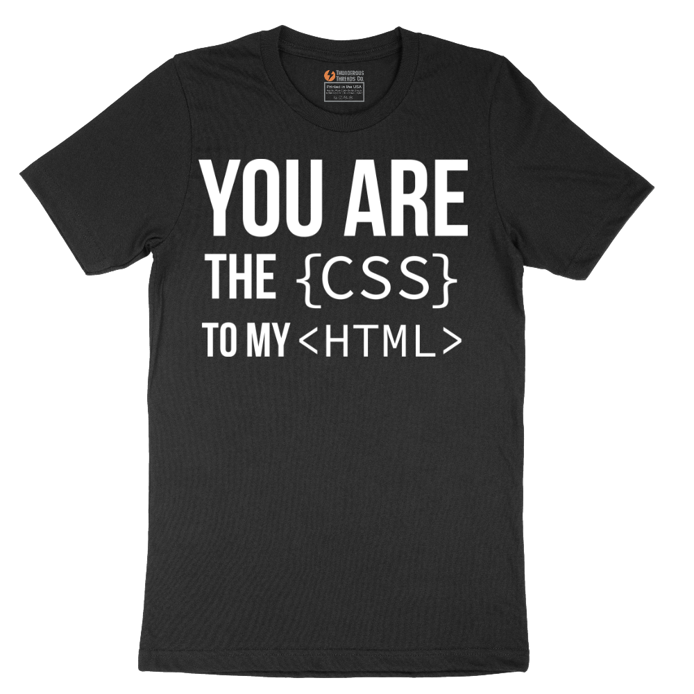 You Are the CSS to My HTML - Mens T-Shirt - Sizes S - 6XL