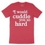 I Would Cuddle You So Hard - Mens T-Shirt - Sizes S - 6XL