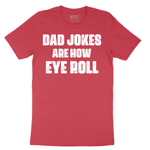 Dad Jokes are How Eye Roll - Mens T-Shirt - Sizes S - 6XL