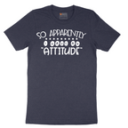 So Apparently I Have an Attitude - Mens T-Shirt - Sizes S - 6XL