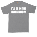 I'll Be in the Bathroom | Mens Tall T-Shirt