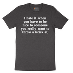 I Hate It When You Have to Be Nice to Someone - Mens T-Shirt - Sizes S - 6XL
