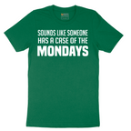Sounds Like Somebody has a Case of the Mondays - Mens T-Shirt - Sizes S - 6XL