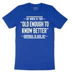 So When is This Old Enough To Know Better Supposed to Kick In - Mens T-Shirt - Sizes S - 6XL