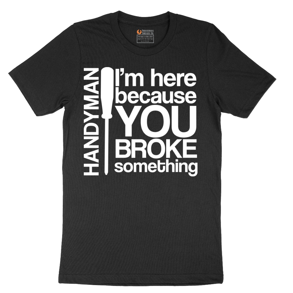 I'm Here Because You Broke Something - Mens T-Shirt - Sizes S - 6XL