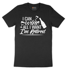 I Can Wine All I Want I'm Retired - Mens T-Shirt - Sizes S - 6XL