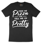 Feed Me Pizza and Tell Me I'm Pretty - Mens T-Shirt - Sizes S - 6XL