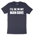 I'll Be in My Man Cave - Mens T-Shirt - Sizes S - 6XL