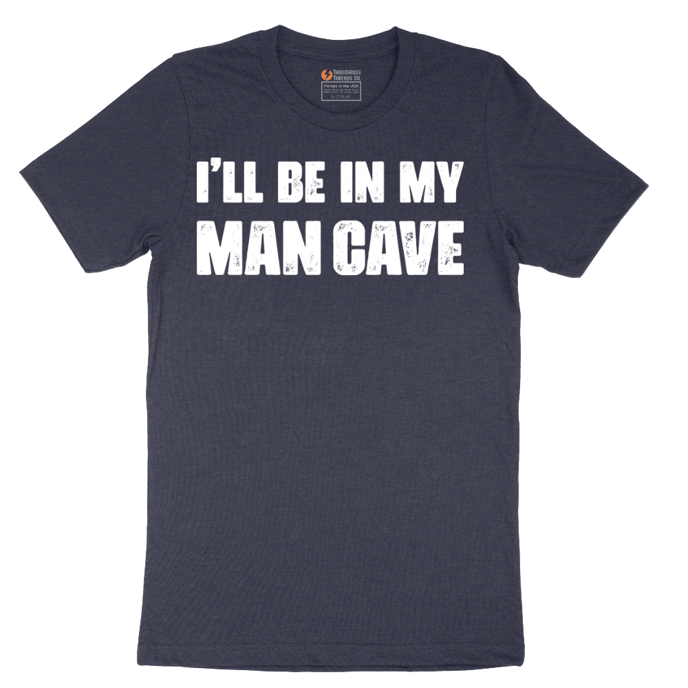 I'll Be in My Man Cave - Mens T-Shirt - Sizes S - 6XL