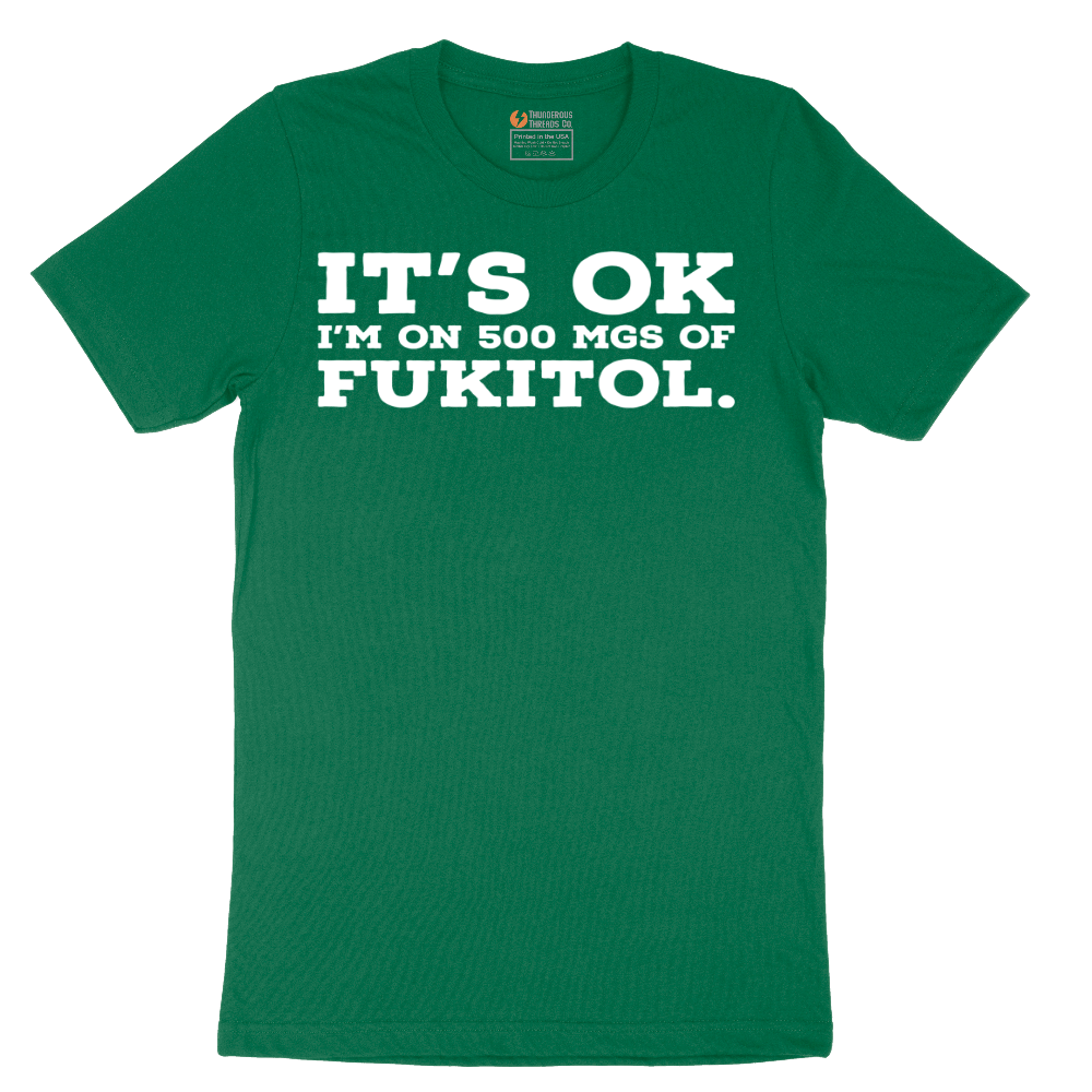 It's Ok I'm on 500 MGS of Fukitol - Mens T-Shirt - Sizes S - 6XL.png