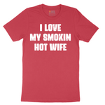 I Love My Smokin Hot Wife - Mens T-Shirt - Sizes S - 6XL