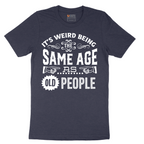 Its Weird Being the Same Age as Old People - Mens T-Shirt - Sizes S - 6XL