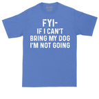 FYI If I Cant Bring My Dog Im Not Going | Mens Tall T-Shirt
