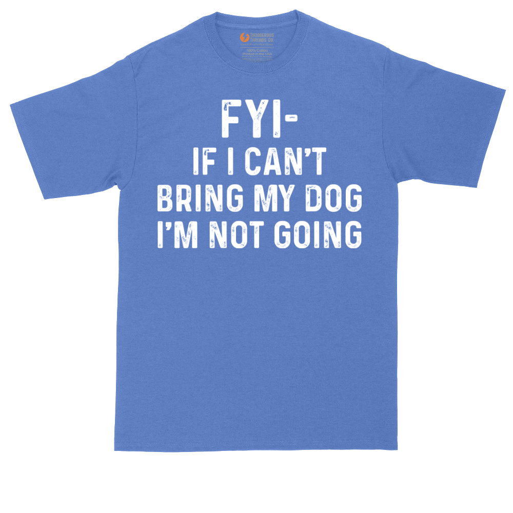 FYI If I Cant Bring My Dog Im Not Going | Mens Tall T-Shirt