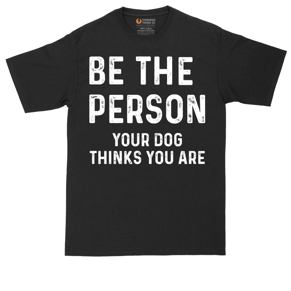 Be the Person Your Dog Thinks You Are | Mens Tall T-Shirt