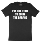 I've Got Stuff to Do in the Garage - Mens T-Shirt - Sizes S - 6XL