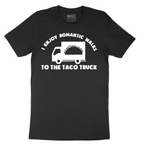 I Enjoy Romantic Walks to the Taco Truck - Mens T-Shirt - Sizes S - 6XL