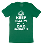 Keep Calm and Let Dad Handle It - Mens T-Shirt - Sizes S - 6XL