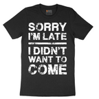 Sorry I'm Late I Didn't Want to Come Version 3 - Mens T-Shirt - Sizes S - 6XL