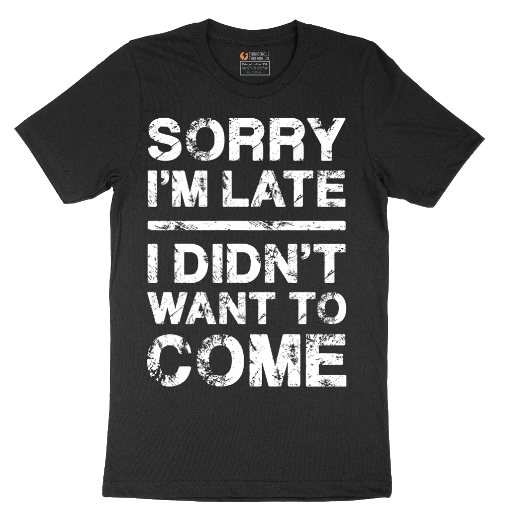 Sorry I'm Late I Didn't Want to Come Version 3 - Mens T-Shirt - Sizes S - 6XL