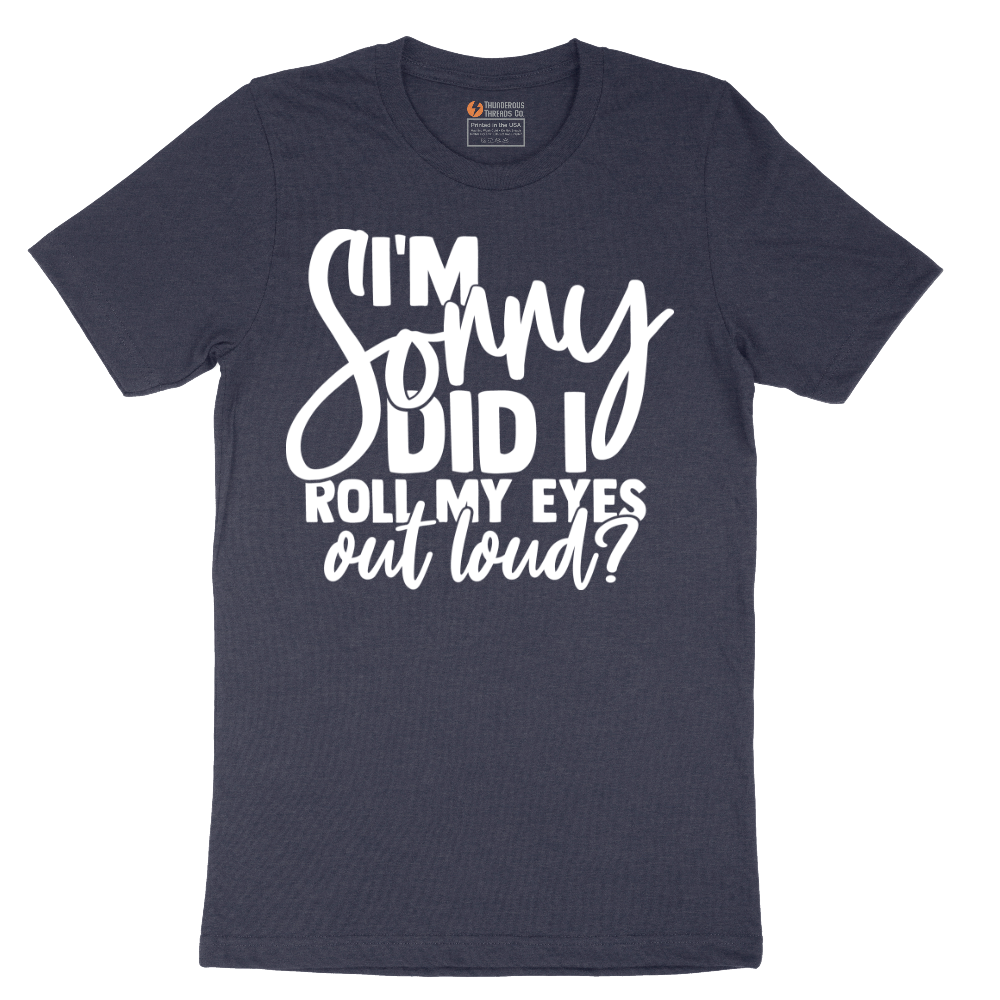 I'm Sorry Did I Roll My Eyes Out Loud Version 1 - Mens T-Shirt - Sizes S - 6XL
