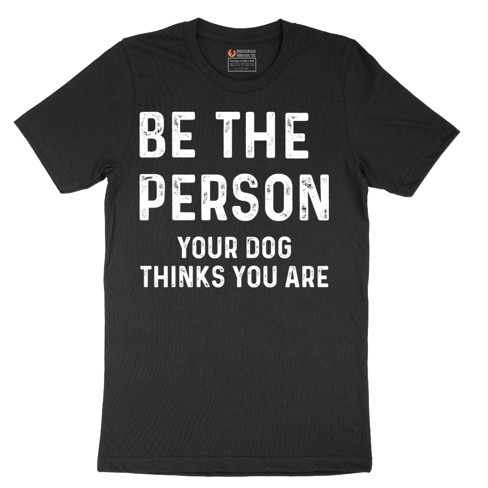 Be the Person Your Dog Thinks You Are - Mens T-Shirt - Sizes S - 6XL