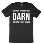 Looking at My Wife I Think Darn She is One Lucky Woman - Mens T-Shirt - Sizes S - 6XL
